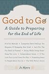 Good to Go: A Guide to Preparing for the End of Life