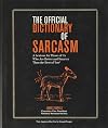 The Official Dictionary of Sarcasm: A Lexicon for Those of Us Who Are Better and Smarter Than the Rest of You*Not approved for Use by Stupid People