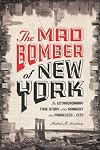 The Mad Bomber of New York: The Extraordinary True Story of the Manhunt That Paralyzed a City