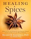 Healing Spices: How to Use 50 Everyday and Exotic Spices to Boost Health and Beat Disease
