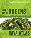 Wild About Greens: 125 Delectable Vegan Recipes for Kale, Collards, Arugula, Bok Choy, and Other Leafy Veggies Everyone Loves