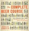 The Complete Beer Course: Boot Camp for Beer Geeks: From Novice to Expert in Twelve Tasting Classes