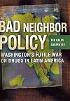 Bad Neighbor Policy: Washington's Futile War on Drugs in Latin America
