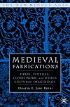 Medieval Fabrications: Dress, Textiles, Clothwork, and Other Cultural Imaginings