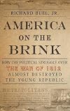 America on the Brink: How the Political Struggle Over the War of 1812 Almost Destroyed the Young Republic