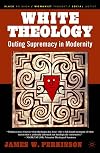 White Theology: Outing Supremacy in Modernity (Black Religion/Womanist Thought/Social Justice)