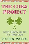 The Cuba Project: Castro, Kennedy, and the FBI's Tamale Squad