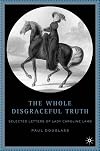 The Whole Disgraceful Truth: Selected Letters of Lady Caroline Lamb