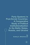 Party Systems in Post-Soviet Countries: A Comparative Study of Political Institutionalization in the Baltic States, Russia, and Ukraine
