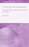 The Politics of Developmentalism in Mexico, Taiwan and South Korea: The Midas States of Mexico, South Korea and Taiwan