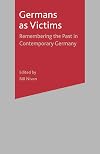 Germans as Victims: Remembering the Past in Contemporary Germany