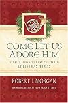 Come Let Us Adore Him: Stories Behind the Most Cherished Christmas Hymns