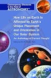 How Life on Earth Is Affected by Its Unique Placement And Orientation in Our Solar System (Contemporary Discourse in the Field of Astronomy)