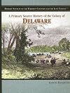 A Primary Source History of the Colony of Delaware (Primary Sources of the Thirteen Colonies and the Lost Colony)