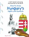 How to Draw Hungary's Sights and Symbols (A Kid's Guide to Drawing Countries of the World)