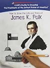 How To Draw The Life And Times Of James K. Polk (KID'S GUIDE TO DRAWING THE PRESIDENTS OF THE UNITED STATES OF AMERICA)