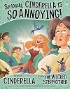 Seriously, Cinderella Is SO Annoying!: The Story of Cinderella as Told by the Wicked Stepmother (The Other Side of the Story)