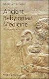 Ancient Babylonian Medicine: Theory and Practice