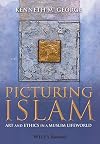 Picturing Islam: Art and Ethics in a Muslim Lifeworld