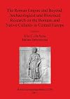 The Roman Empire and Beyond: Archaeological and Historical Research on the Romans and Native Cultures in Central Europe (BAR International)
