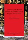 Dynamics of Settlement Patterns in the Shekhawati Region of Rajasthan: Prehistoric to early historic periods with special reference to ancient mining ... activities (BAR International Series)