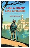 Like a Tramp, Like A Pilgrim: On Foot, Across Europe to Rome