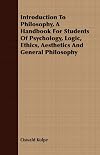 Introduction to Philosophy: A Handbook for Students of Psychology, Logic, Ethics, Aesthetics and General Philosophy