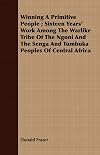 Winning a primitive people;: Sixteen years' work among the warlike tribe of the Ngoni and the Senga and Tumbuka peoples of Central Africa