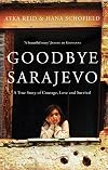 Goodbye Sarajevo: A True Story of Courage, Love and Survival