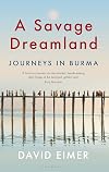 A Savage Dreamland: Journeys in Burma