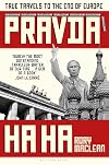 Pravda Ha Ha: True Travels to the End of Europe