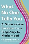 What No One Tells You: A Guide to Your Emotions from Pregnancy to Motherhood