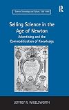 Selling Science in the Age of Newton: Advertising and the Commoditization of Knowledge (Science, Technology and Culture, 1700-1945)