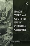 Image, Word and God in the Early Christian Centuries