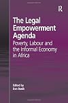 The legal empowerment agenda : poverty, labour and the informal economy in Africa