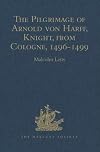 The Pilgrimage of Arnold von Harff, Knight, from Cologne Through Italy, Syria, Egypt, Arabia, Ethiopia, Nubia, Palestine, Turkey, France and Spain, which he Accomplished in the Years 1496-1499