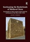 Garrisoning the borderlands of medieval Siena : Sant'Angelo in Colle, frontier castle under the government of the Nine, 1287-1355