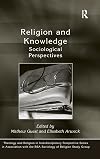 Religion and Knowledge: Sociological Perspectives (Theology and Religion in Interdisciplinary Perspective Series in Association With the Bsa Sociology of Religion Study Group)
