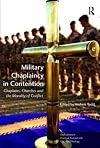 Military Chaplaincy in Contention: Chaplains, Churches and the Morality of Conflict (Explorations in Practical, Pastoral and Empirical Theology)