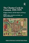 The Chester Cycle in Context, 1555-1575: Religion, Drama, and the Impact of Change (Studies in Performance and Early Modern Drama)