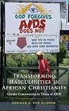 Transforming masculinities in African Christianity : gender controversies in times of AIDS