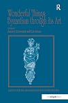 Wonderful things : Byzantium through its art : papers from the 42nd Spring Symposium of Byzantine Studies, London, 20-22 March 2009