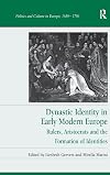 Dynastic identity in early modern Europe : rulers, aristocrats and the formation of identities