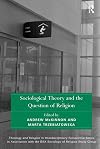 Sociological Theory and the Question of Religion (Theology and Religion in Interdisciplinary Perspective Series in Association With the Bsa Sociology of Religion Study Group)