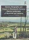 Slavery, Geography and Empire in Nineteenth-Century Marine Landscapes of Montreal and Jamaica