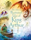 The Usborne Illustrated Tales of King Arthur
