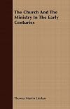 The church and the ministry in the early centuries: The eighteenth series of the Cunningham lectures
