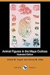 Animal Figures in the Maya Codices (Illustrated Edition) (Dodo Press)