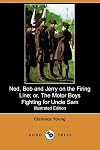 Ned, Bob and Jerry on the Firing Line or, The Motor Boys Fighting for Uncle Sam
