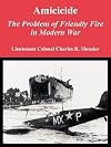 Amicicide: The Problem of Friendly Fire in Modern War